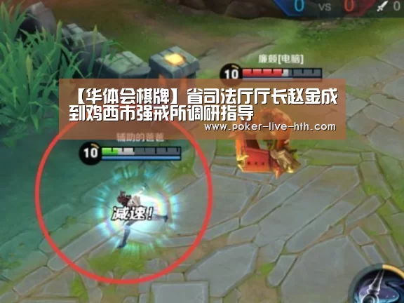 【华体会棋牌】省司法厅厅长赵金成到鸡西市强戒所调研指导(图2) 华体会登陆